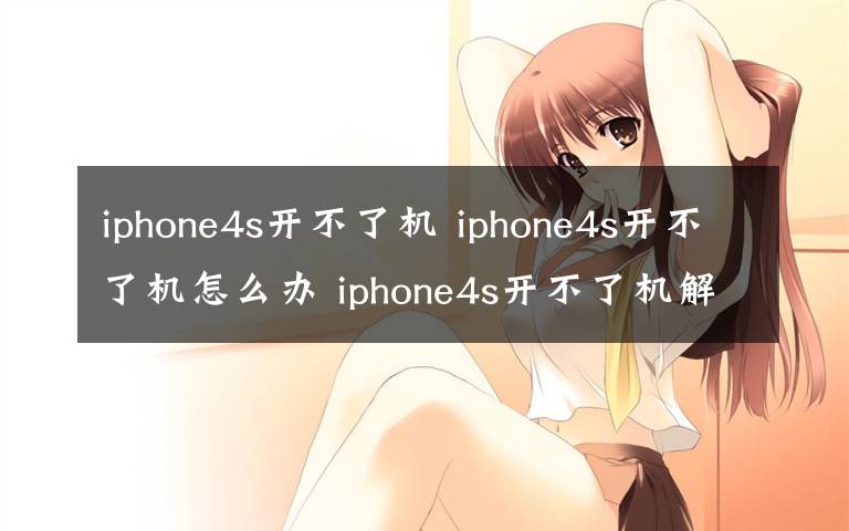 iphone4s开不了机 iphone4s开不了机怎么办 iphone4s开不了机解决方法【步骤】