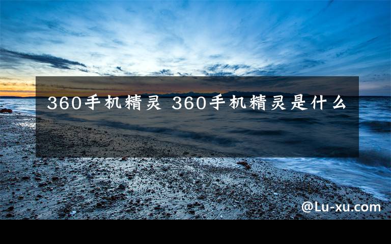 360手机精灵 360手机精灵是什么文章配图