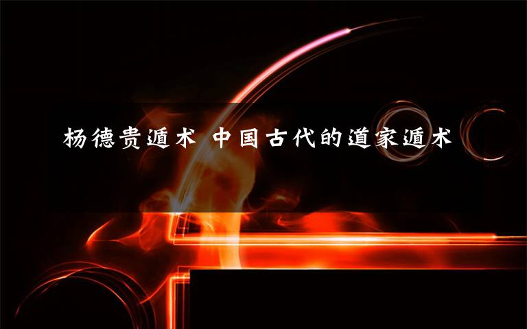杨德贵遁术 中国古代的道家遁术文章配图