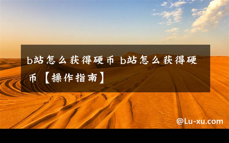 b站怎么获得硬币 b站怎么获得硬币【操作指南】文章配图
