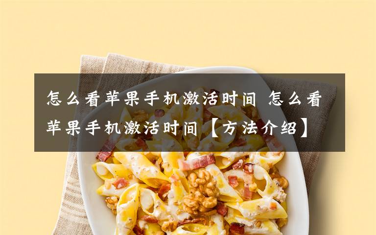 怎么看苹果手机激活时间 怎么看苹果手机激活时间【方法介绍】文章配图