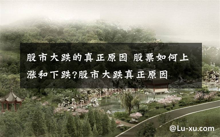 股市大跌的真正原因 股票如何上涨和下跌?股市大跌真正原因文章配图