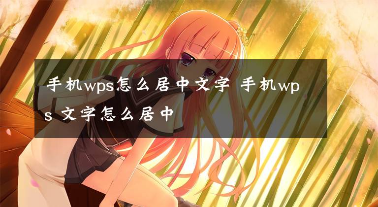 手机wps怎么居中文字 手机wps 文字怎么居中文章配图