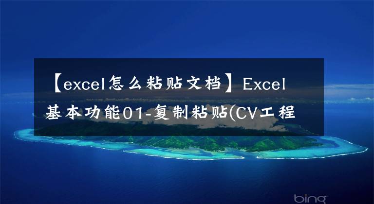 【excel怎么粘贴文档】Excel基本功能01-复制粘贴(CV工程使者)文章配图