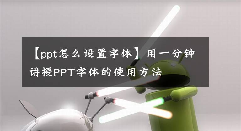 【ppt怎么设置字体】用一分钟讲授PPT字体的使用方法文章配图
