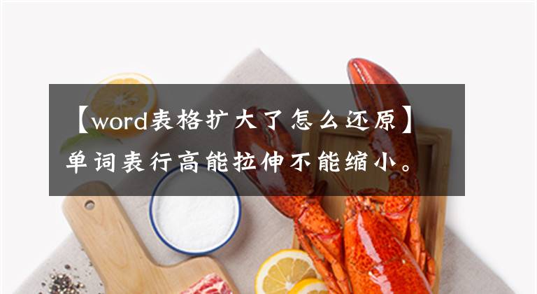 【word表格扩大了怎么还原】单词表行高能拉伸不能缩小。我该怎么办？文章配图