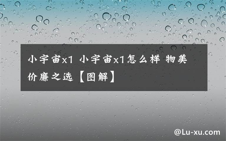小宇宙x1 小宇宙x1怎么样 物美价廉之选【图解】文章配图