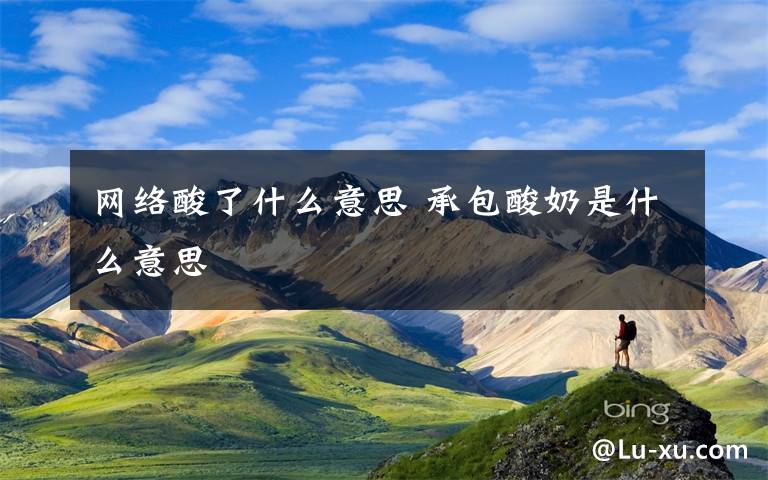 网络酸了什么意思 承包酸奶是什么意思文章配图