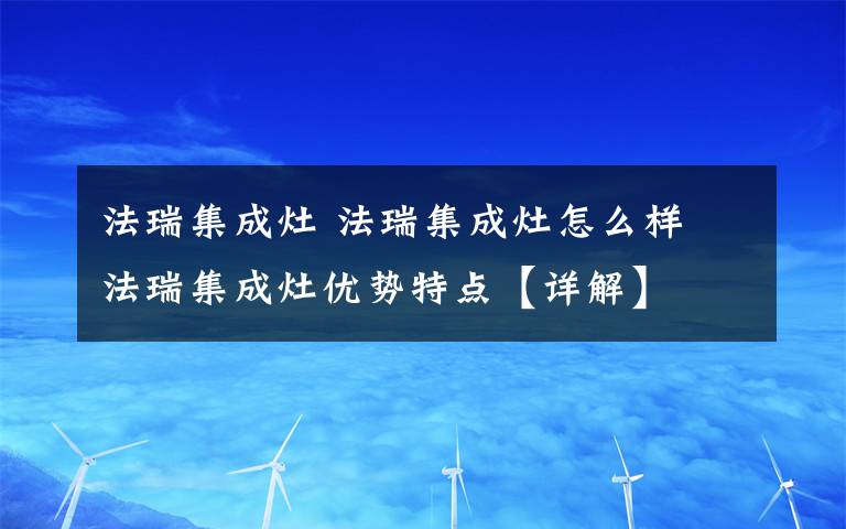 法瑞集成灶 法瑞集成灶怎么样 法瑞集成灶优势特点【详解】文章配图