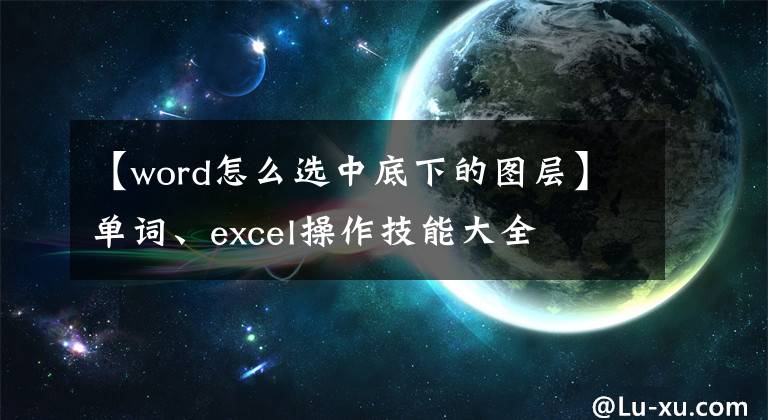 【word怎么选中底下的图层】单词、excel操作技能大全