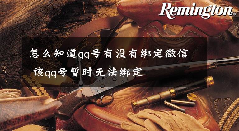 怎么知道qq号有没有绑定微信 该qq号暂时无法绑定文章配图