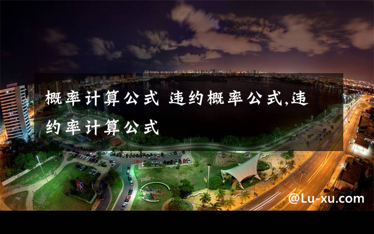 概率计算公式 违约概率公式,违约率计算公式文章配图