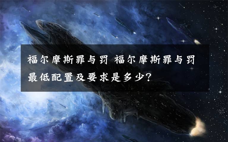 福尔摩斯罪与罚 福尔摩斯罪与罚最低配置及要求是多少？文章配图