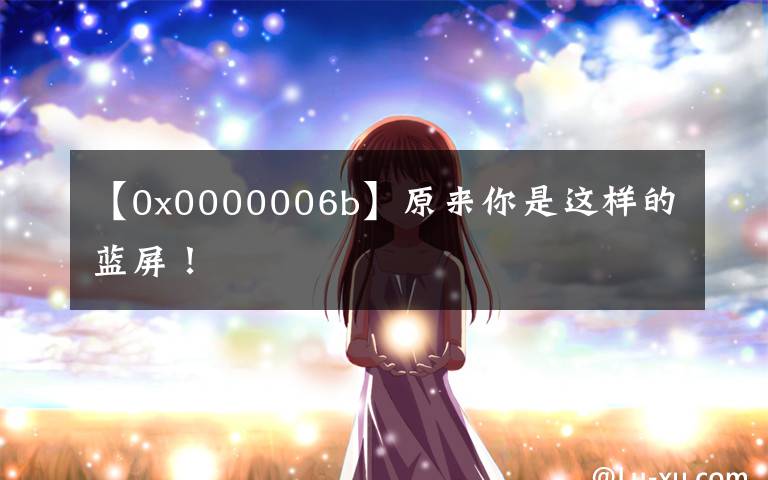 【0x0000006b】原来你是这样的蓝屏！文章配图