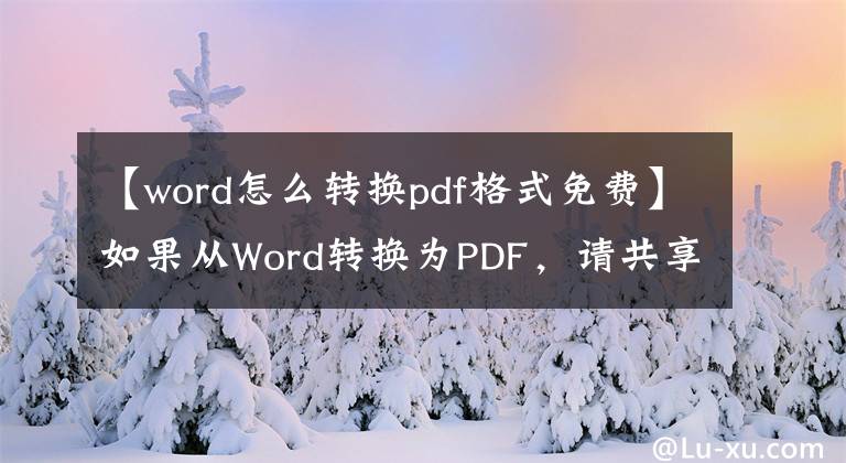 【word怎么转换pdf格式免费】如果从Word转换为PDF，请共享免费文档格式转换方法文章配图