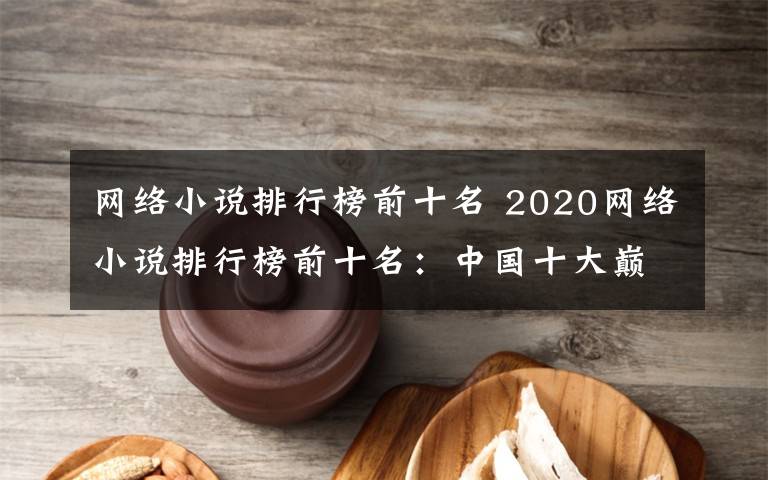 网络小说排行榜前十名 2020网络小说排行榜前十名：中国十大巅峰网络小说推荐文章配图