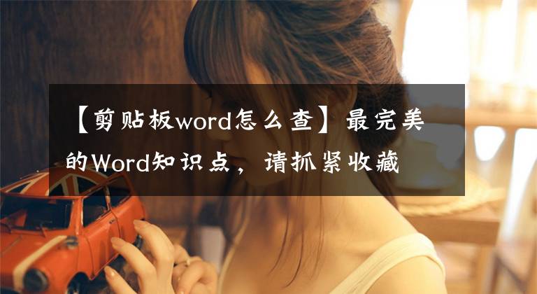 【剪贴板word怎么查】最完美的Word知识点，请抓紧收藏