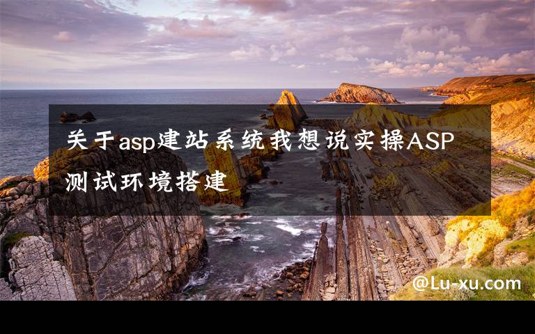 关于asp建站系统我想说实操ASP测试环境搭建文章配图