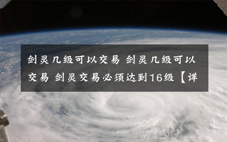 剑灵几级可以交易 剑灵几级可以交易 剑灵交易必须达到16级【详解】文章配图
