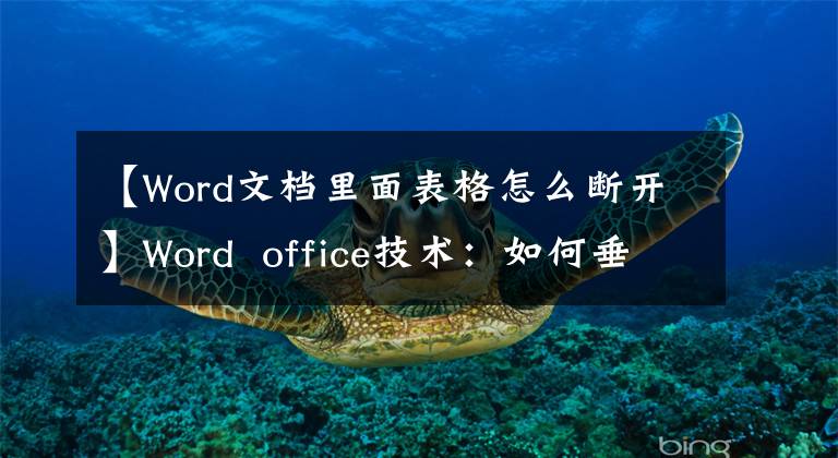 【Word文档里面表格怎么断开】Word office技术：如何垂直拆分文档表单？文章配图