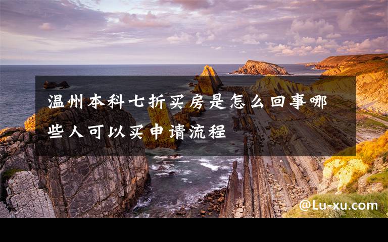 温州本科七折买房是怎么回事哪些人可以买申请流程文章配图