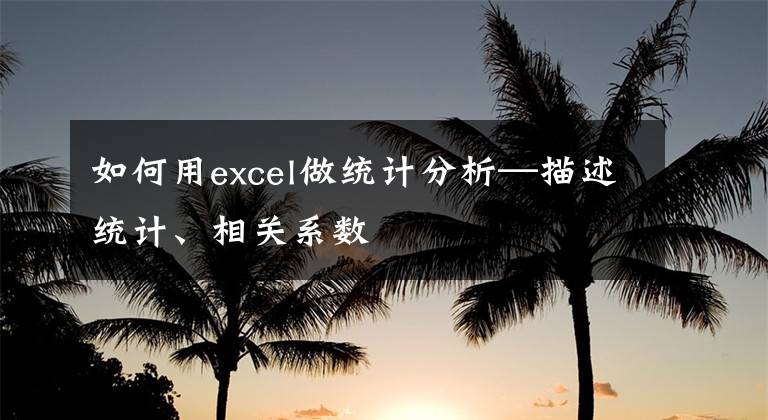 如何用excel做统计分析—描述统计、相关系数文章配图
