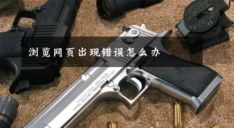 浏览网页出现错误怎么办文章配图