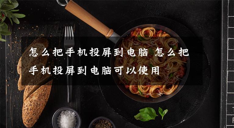 怎么把手机投屏到电脑 怎么把手机投屏到电脑可以使用文章配图