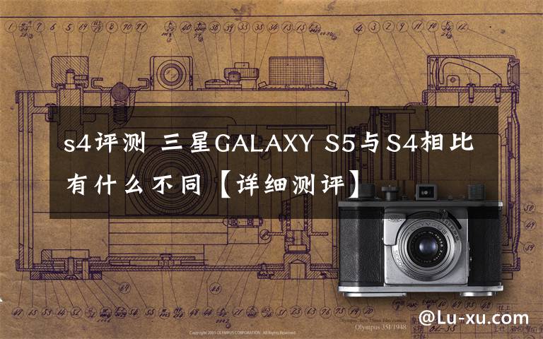 s4评测 三星GALAXY S5与S4相比有什么不同【详细测评】文章配图