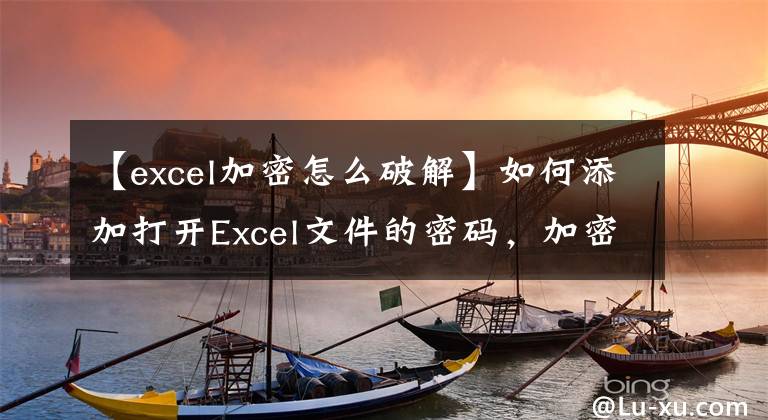 【excel加密怎么破解】如何添加打开Excel文件的密码，加密后如何删除或修改密码？文章配图