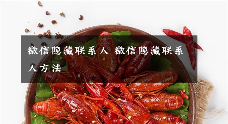微信隐藏联系人 微信隐藏联系人方法文章配图
