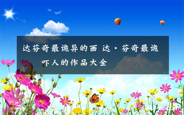 达芬奇最诡异的画 达·芬奇最诡异吓人的作品大全文章配图