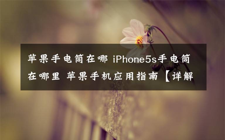 苹果手电筒在哪 iPhone5s手电筒在哪里 苹果手机应用指南【详解】文章配图