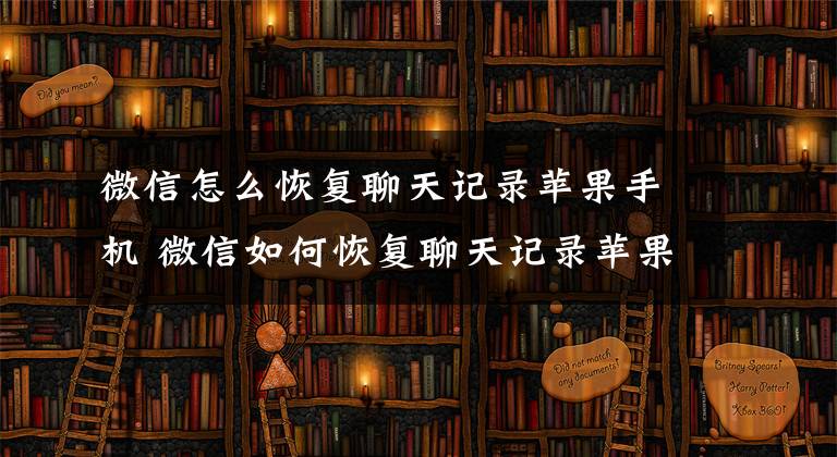 微信怎么恢复聊天记录苹果手机 微信如何恢复聊天记录苹果手机文章配图