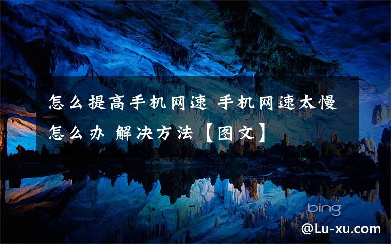 怎么提高手机网速 手机网速太慢怎么办 解决方法【图文】文章配图