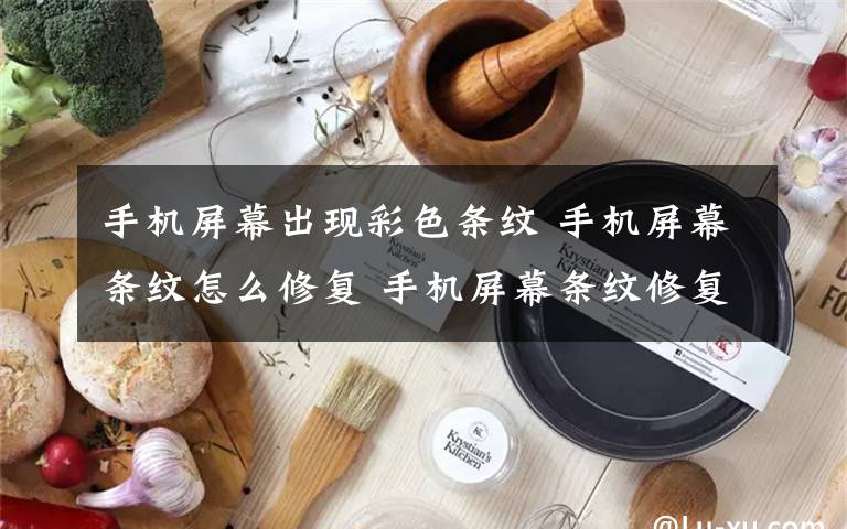 手机屏幕出现彩色条纹 手机屏幕条纹怎么修复 手机屏幕条纹修复方法文章配图
