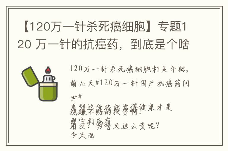 【120万一针杀死癌细胞】专题120 万一针的抗癌药，到底是个啥东西？有啥作用？凭啥这么贵呢？