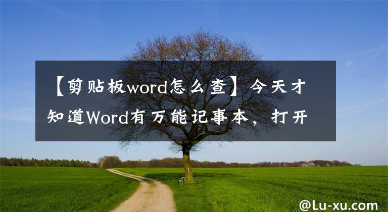 【剪贴板word怎么查】今天才知道Word有万能记事本，打开它，在办公室节约了一半的时间。文章配图