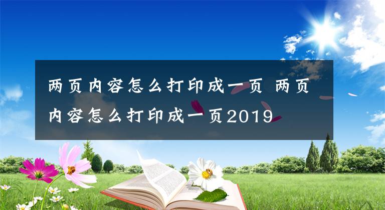 两页内容怎么打印成一页 两页内容怎么打印成一页2019文章配图