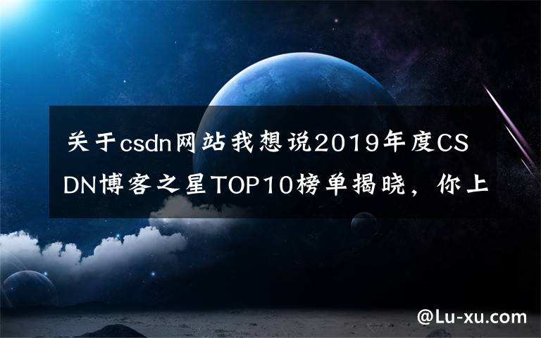 关于csdn网站我想说2019年度CSDN博客之星TOP10榜单揭晓，你上榜了吗？文章配图