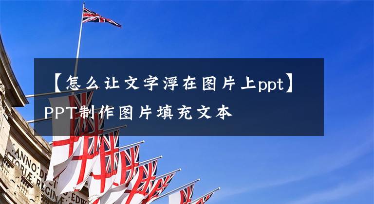 【怎么让文字浮在图片上ppt】PPT制作图片填充文本文章配图