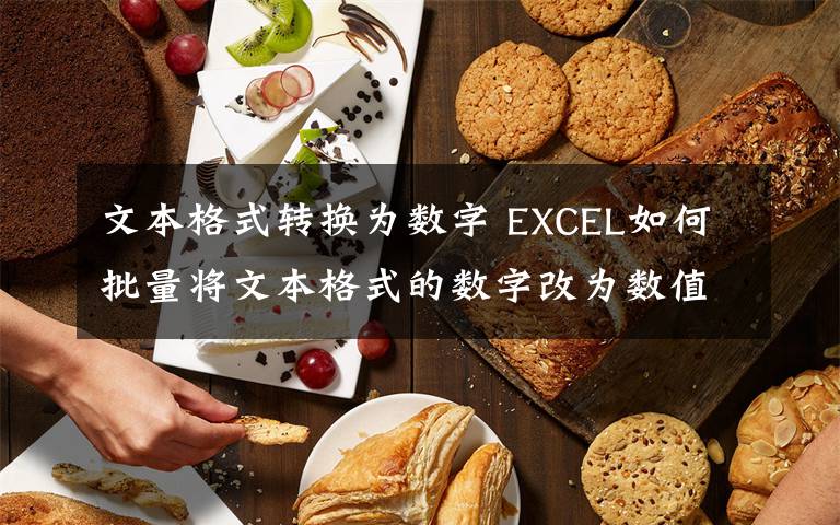 文本格式转换为数字 EXCEL如何批量将文本格式的数字改为数值格式文章配图