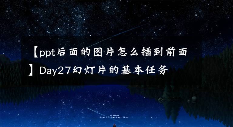 【ppt后面的图片怎么插到前面】Day27幻灯片的基本任务文章配图
