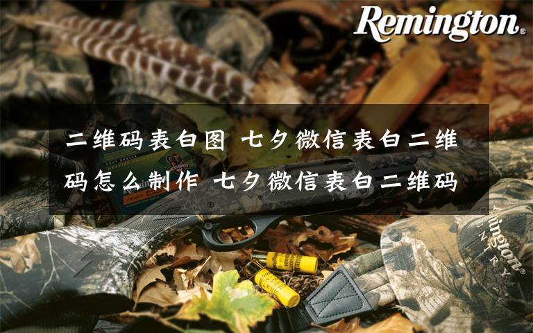 二维码表白图 七夕微信表白二维码怎么制作 七夕微信表白二维码图文教程速Get文章配图