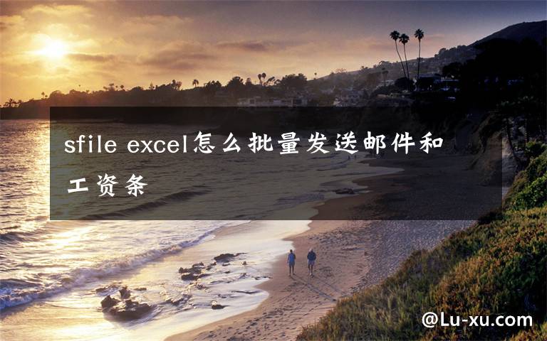 sfile excel怎么批量发送邮件和工资条文章配图
