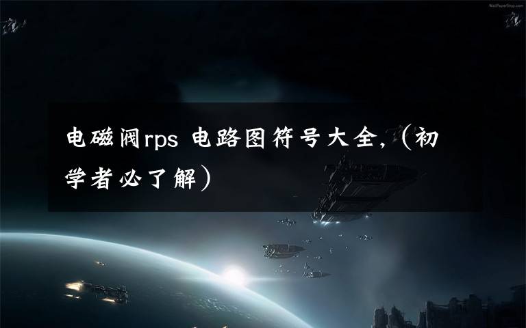 电磁阀rps 电路图符号大全,（初学者必了解）