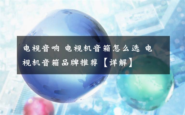电视音响 电视机音箱怎么选 电视机音箱品牌推荐【详解】文章配图