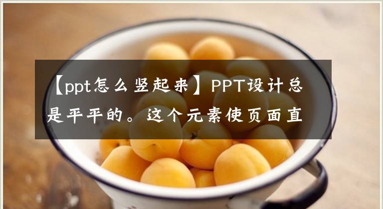 【ppt怎么竖起来】PPT设计总是平平的。这个元素使页面直立起来文章配图