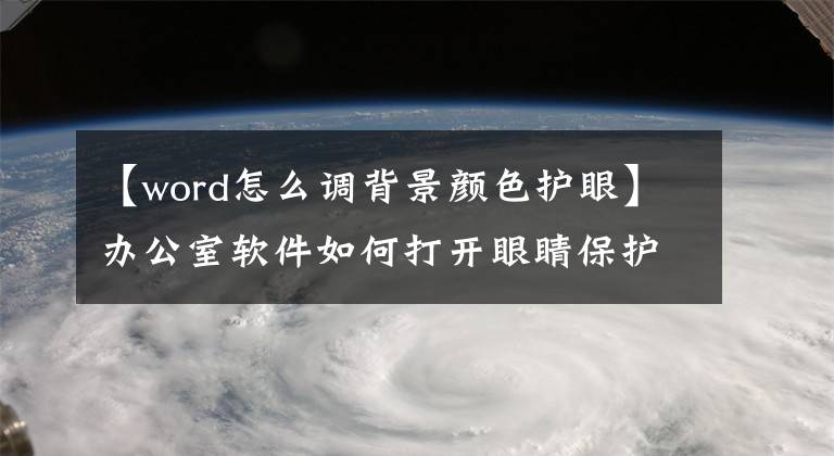 【word怎么调背景颜色护眼】办公室软件如何打开眼睛保护模式？学习它，日常工作顺畅，眼睛受到保护。文章配图
