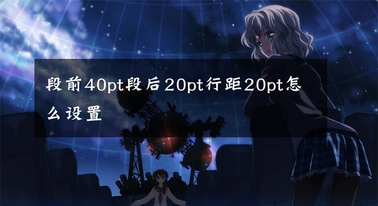 段前40pt段后20pt行距20pt怎么设置文章配图